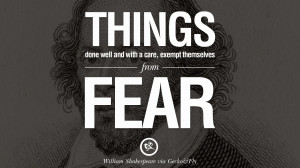 ... and with a care, except themselves from fear. – William Shakespeare
