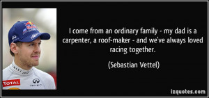 come from an ordinary family - my dad is a carpenter, a roof-maker ...