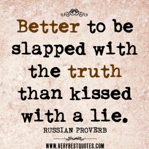 truth quotes, Better to be slapped with the truth than kissed with a ...