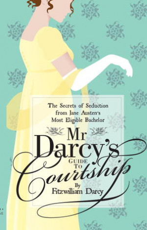 ... : The Secrets of Seduction from Jane Austen's Most Eligible Bachelor