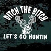 Coon Hunting Quotes Ditch the bitch deer hunting