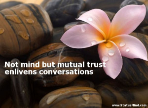 Not mind but mutual trust enlivens conversations - Relationship Quotes ...