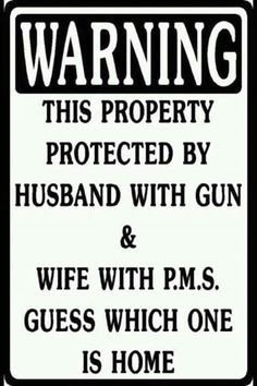... gun & wife with PMS - Guess which one is home #funny #signs #quotes