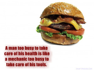 man too busy to take care of his health is like a mechanic too busy ...