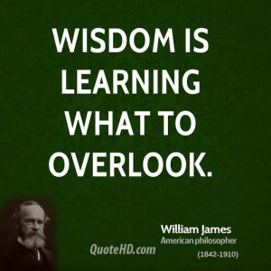 Wisdom is learning what to overlook.