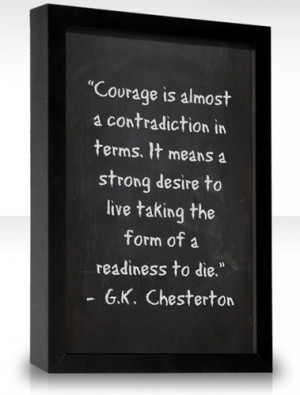 Courage is almost a contradiction in terms. It means a strong desire ...