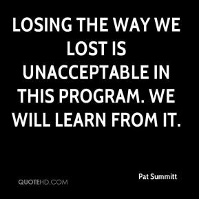 ... is unacceptable in this program. We will learn from it. - Pat Summitt
