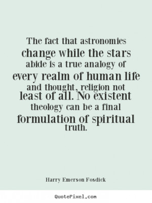 Harry Emerson Fosdick Quotes - The fact that astronomies change while ...