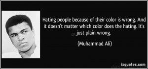 Hating people because of their color is wrong. And it doesn’t matter ...