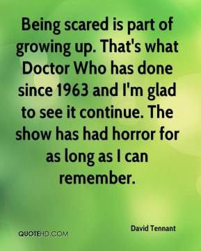 David Tennant - Being scared is part of growing up. That's what Doctor ...