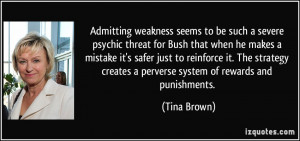 Admitting weakness seems to be such a severe psychic threat for Bush ...