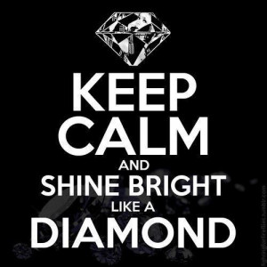 Shine bright like a diamond & hopefully wear one someday!!