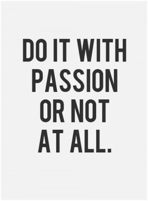 ... hope you too are following your passion...and if not maybe it is time