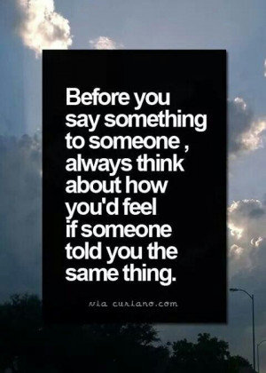 Think before you speak... Good Advice