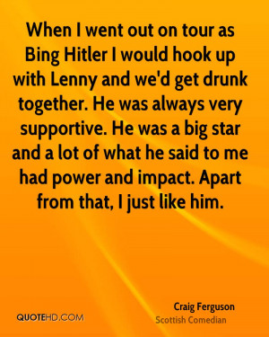 on tour as Bing Hitler I would hook up with Lenny and we'd get drunk ...