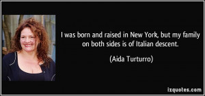 ... , but my family on both sides is of Italian descent. - Aida Turturro