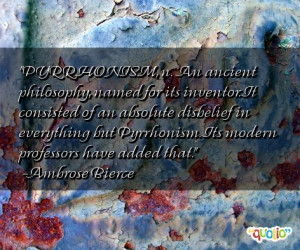 ... disbelief in everything but Pyrrhonism. Its modern professors have