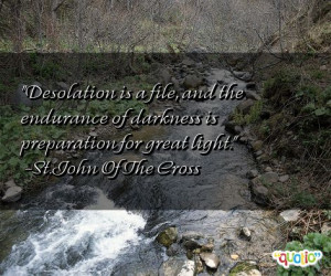 Desolation is a file, and the endurance of darkness is preparation for ...