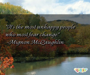 It's the most unhappy people who most fear change .