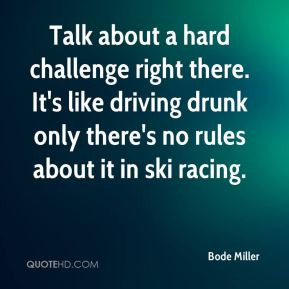 Bode Miller - Talk about a hard challenge right there. It's like ...