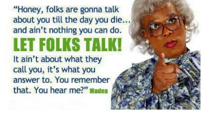 Madea...ahh her words of wisdom