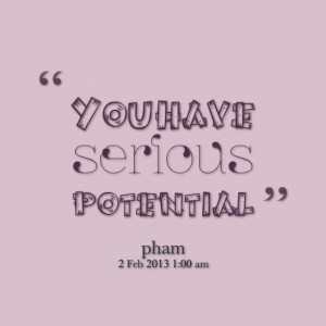 Quotes Picture: you have serious potential