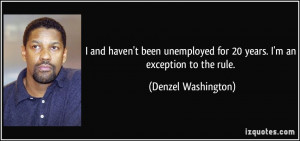 ... for 20 years. I'm an exception to the rule. - Denzel Washington