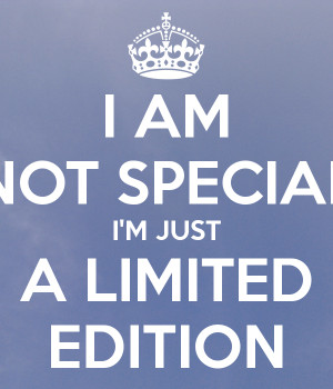 am not special im just limited edition source http quoteko com just ...
