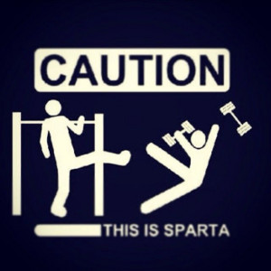 This is sparta!! No weights allowed!!