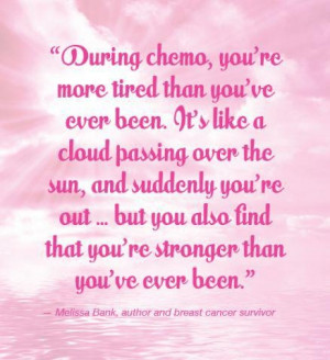 During chemo, you're more tired than you've ever been. It's like a ...