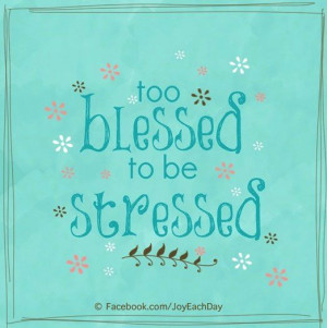 Too blessed to be stressed