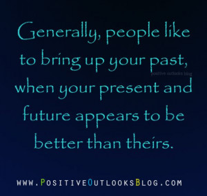 Generally people like to bring up your past, when your present and ...
