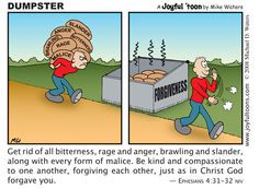 Forgive and Forget. - Ephesians 4:31, “Let all bitterness, and wrath ...