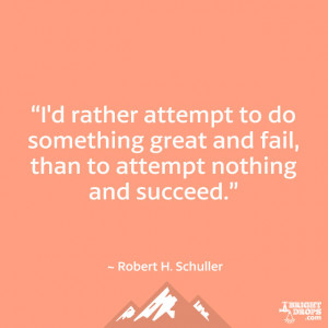 rather attempt to do something great and fail, than to attempt nothing ...