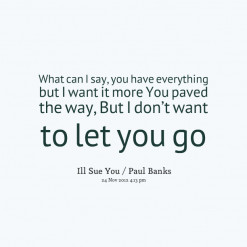 thumbnail of quotes What can I say, you have everything but I want it ...