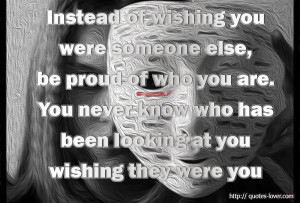 Instead-of-wishing-you-were-someone-else-be-proud-of-who-you-are.-You ...