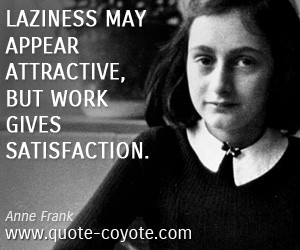 Laziness May Appear Attractive But Work Gives Satisfaction Anne Frank