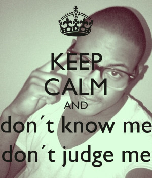 KEEP CALM AND don´t know me don´t judge me - KEEP CALM AND CARRY ON ...
