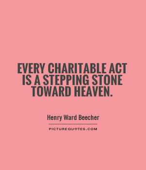 ... charitable act is a stepping stone toward heaven Picture Quote #1
