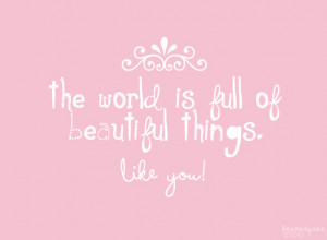Compliment Quote – The World Is Full Of Beautiful Things.Like You.