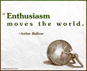 Enthusiasm moves the world | Popular inspirational quotes at ...