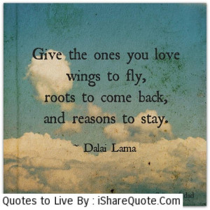 give the ones you love wings to fly roots to come back