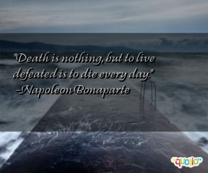 Death is nothing , but to live defeated is to die every day.