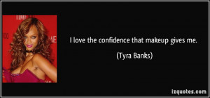 love the confidence that makeup gives me. - Tyra Banks