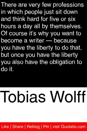 Tobias Wolff - There are very few professions in which people just sit ...