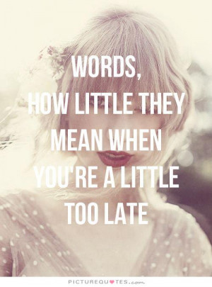 words-how-little-they-mean-when-yourre-a-little-too-late-quote-2.jpg