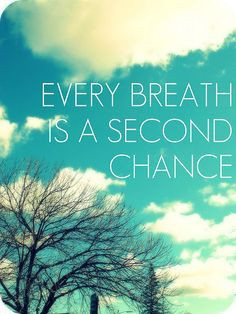 every breath is a second chance