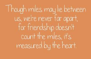 Though miles may lie between us, we're never far apart, for friendship ...