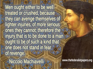 Niccolo Machiavelli – Men Should Be Well Treated or Crushed