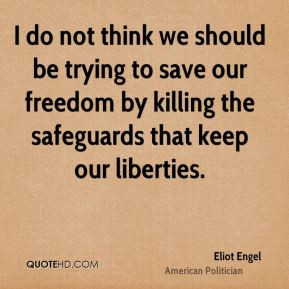 Eliot Engel - I do not think we should be trying to save our freedom ...